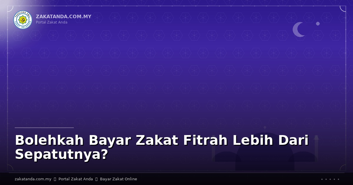 Bolehkah Bayar Zakat Fitrah Lebih Dari Sepatutnya?